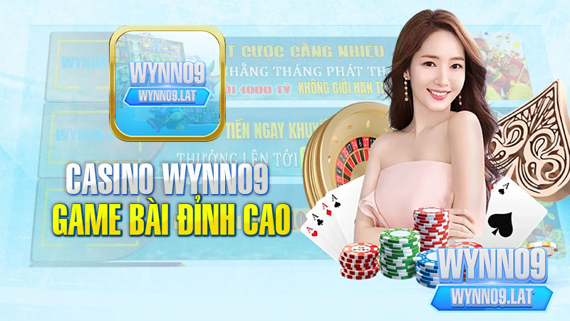 Casino WYNN09 – Sân Chơi Game Bài Đỉnh Cao Cho Bet Thủ 